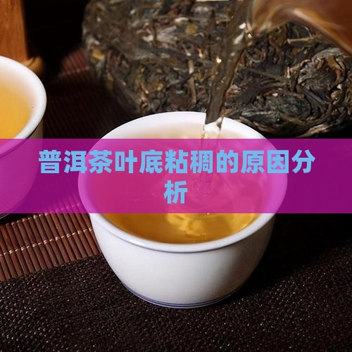 普洱茶出现叶底粘稠的原因