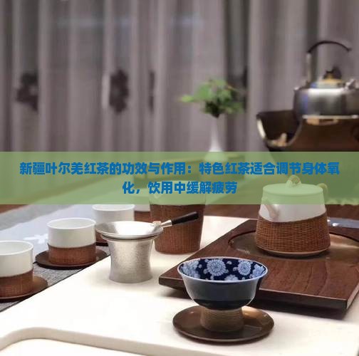 新疆叶尔羌红茶的功效和作用