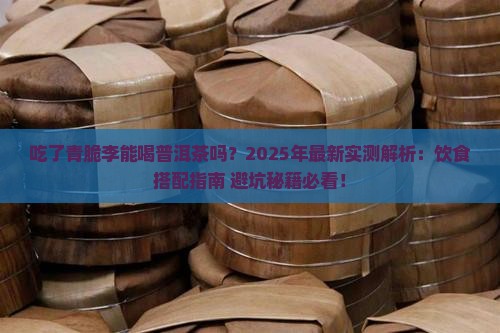 吃了青脆李能喝普洱茶吗 吃了青脆李能喝普洱茶吗