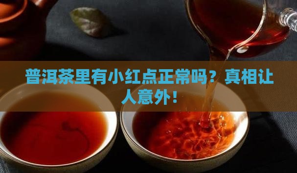 普洱茶里有小红点正常吗