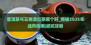 普洱茶与云南滇红茶哪个好