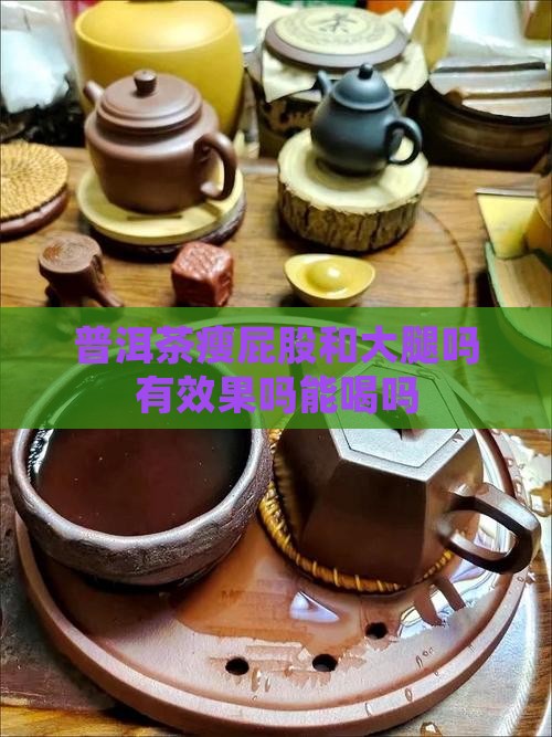 普洱茶瘦屁股和大腿吗