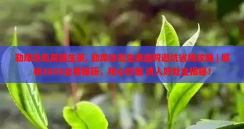 勒库冰岛高端生茶 勒库冰岛高端生茶