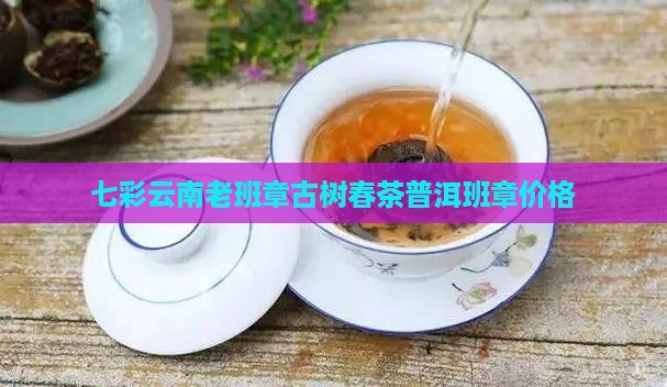 七彩云南正山古树老班章