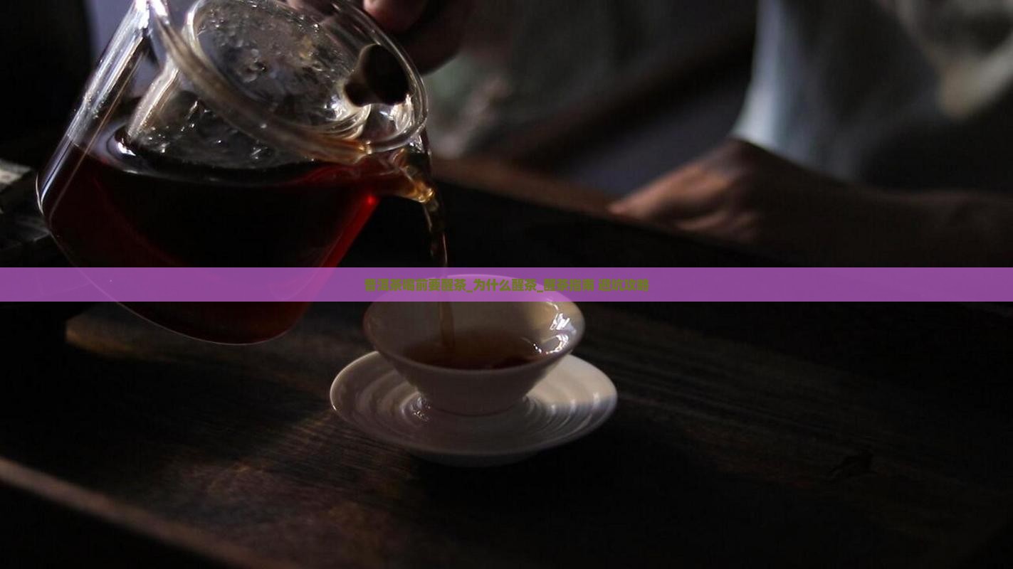 普洱茶喝前要醒茶