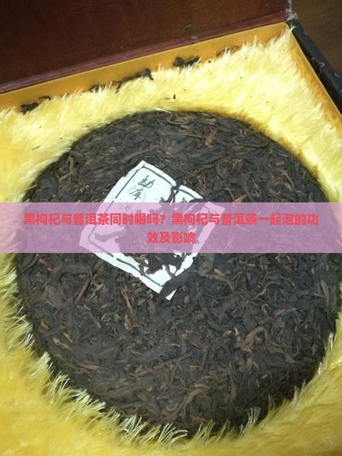 黑枸杞与普洱茶同时喝吗
