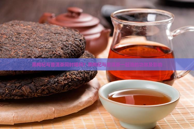 黑枸杞与普洱茶同时喝吗
