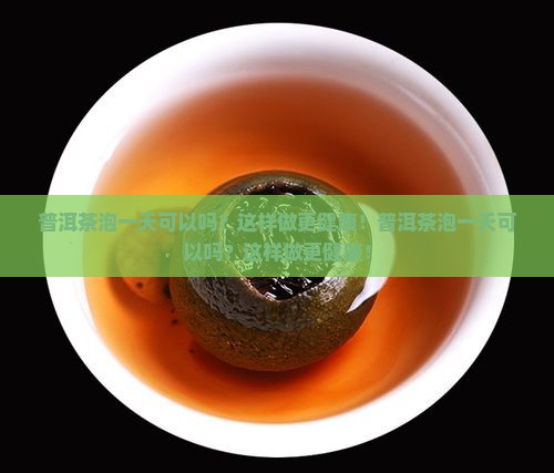 普洱茶泡一天可以吗