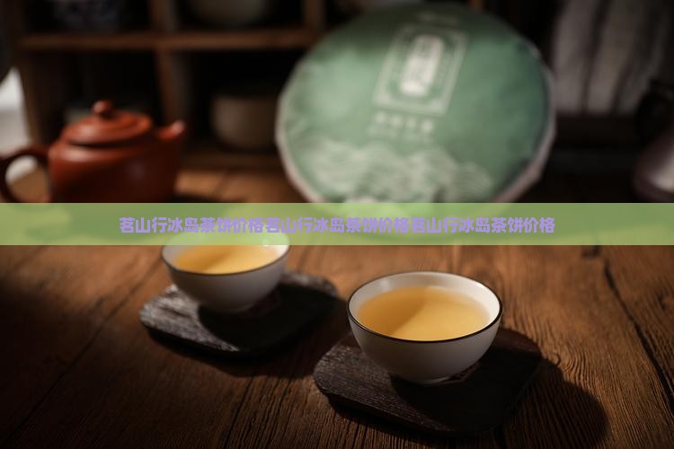 茗山行冰岛茶饼价格