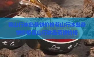 茗山行冰岛茶饼价格
