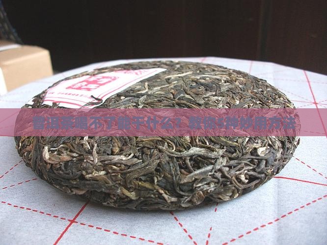 普洱茶喝不了能干什么