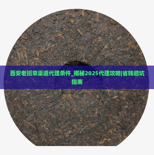 西安老班章渠道代理条件