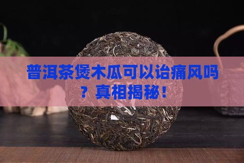 普洱茶煲木瓜可以诒痛风吗