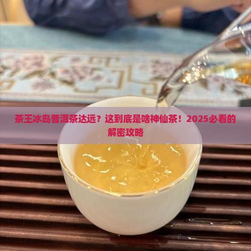 茶王冰岛普洱茶达远