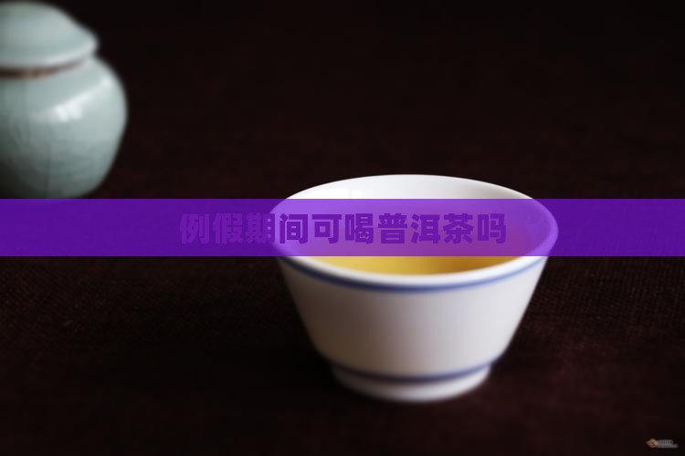例假期间可喝普洱茶吗