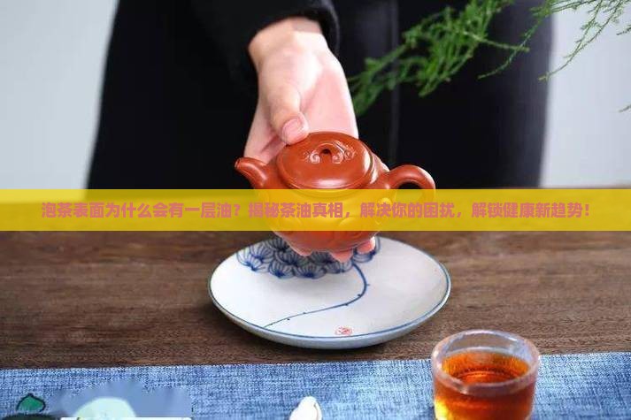 泡茶表面为什么会有一层油