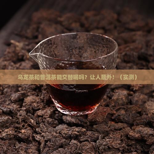 乌龙茶和普洱茶能交替喝吗