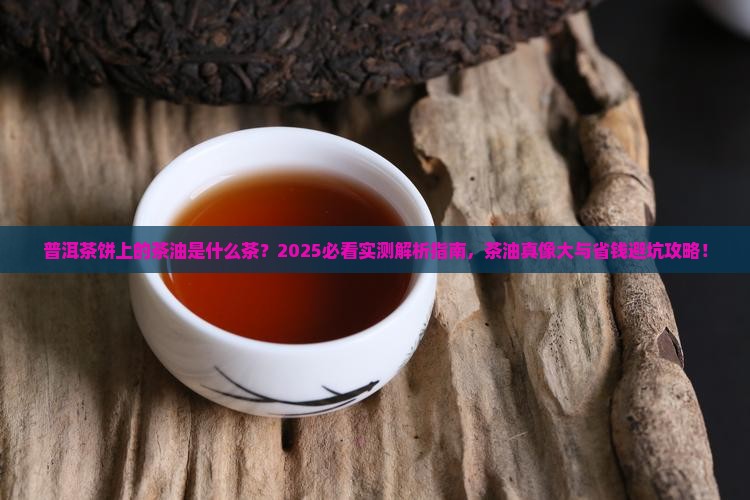 普洱茶饼上有茶油是什么茶