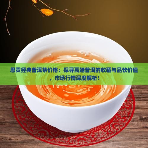 思贡经典普洱茶价格