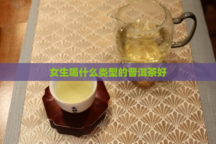 女生喝什么类型的普洱茶好