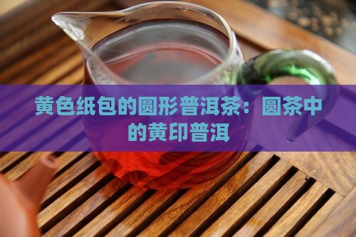 用黄色纸包的圆形普洱茶
