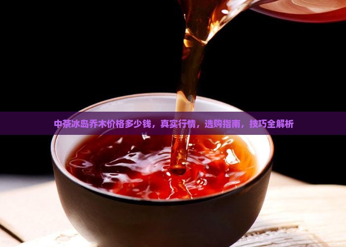 中茶冰岛乔木价格多少钱