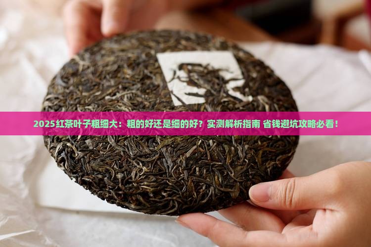 红茶叶子是粗的好还是细的好