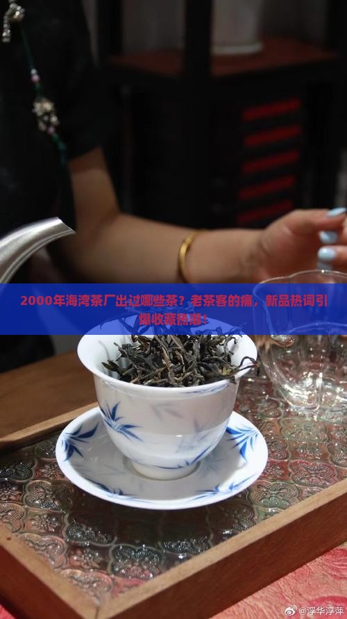 2000年海湾茶厂出过哪些茶