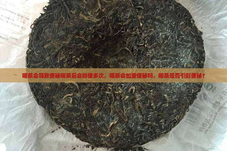 喝茶会导致便秘喝茶后会排便多次