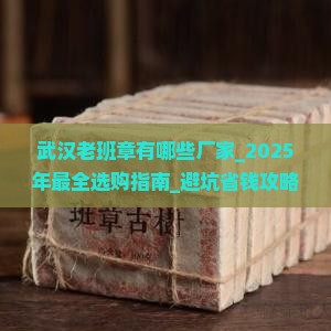 武汉老班章有哪些厂家