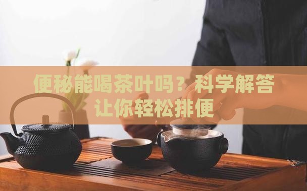 便秘能喝茶叶吗