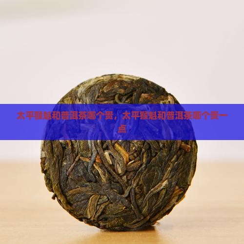 太平猴魁和普洱茶哪个贵