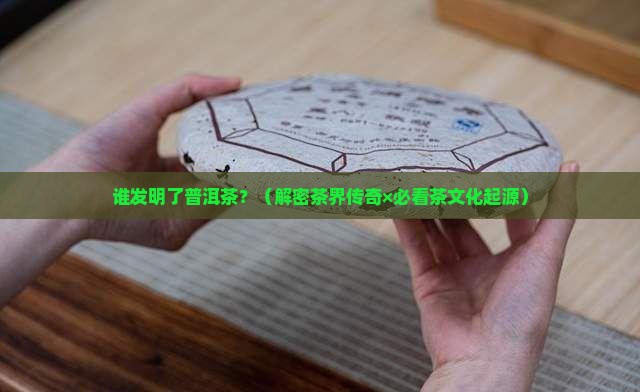 谁发明了普洱茶