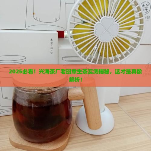 兴海茶厂生产的老班章生茶