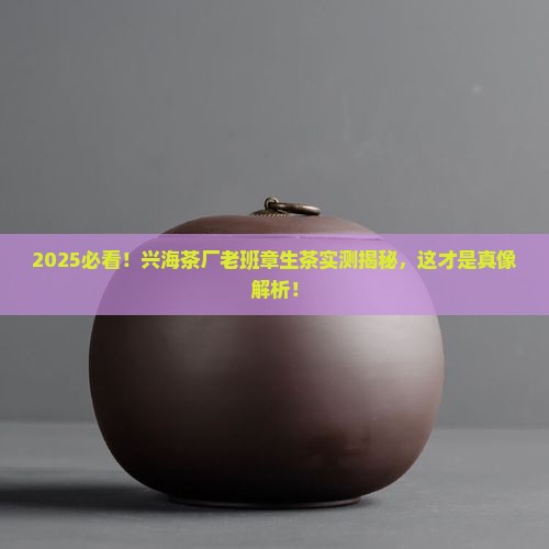 兴海茶厂生产的老班章生茶