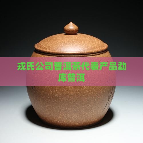 戎氏普洱茶代表产品