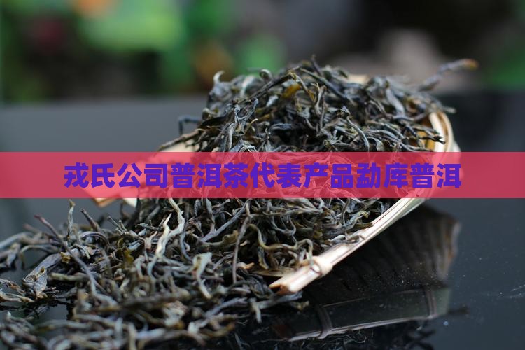 戎氏普洱茶代表产品