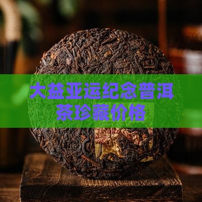 大益亚运纪念茶价格