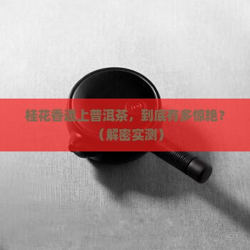 桂花普洱茶的作用