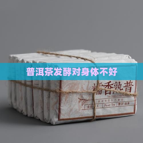 普洱茶发酵对身体不好