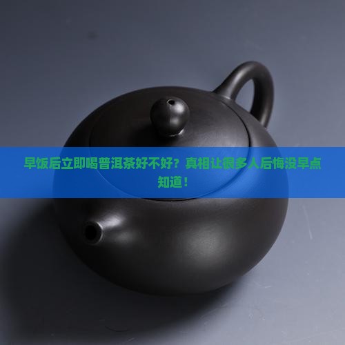早饭后立即喝普洱茶好不好