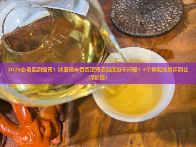 冰岛糯米香普洱熟茶怎么样
