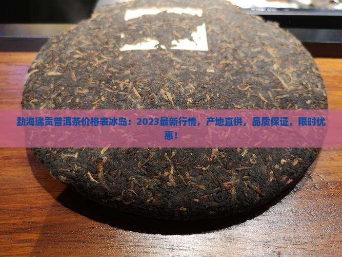 勐海瑞贡普洱茶价格表冰岛
