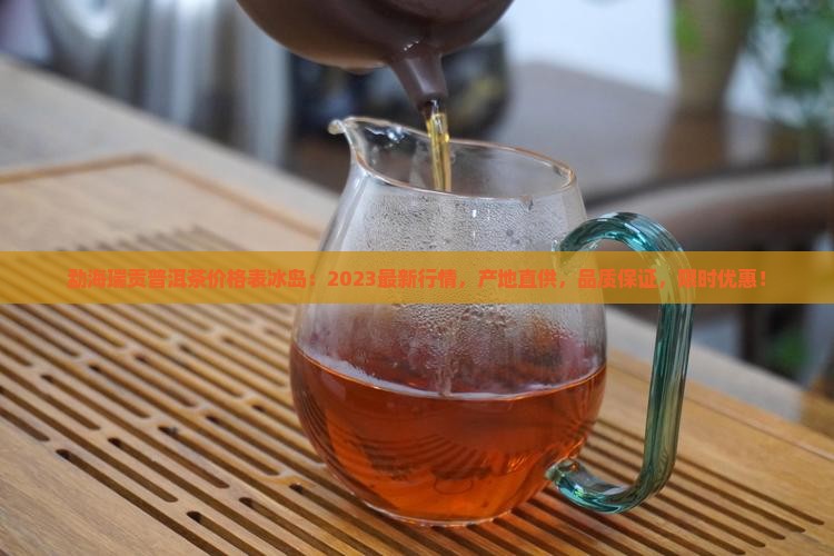 勐海瑞贡普洱茶价格表冰岛