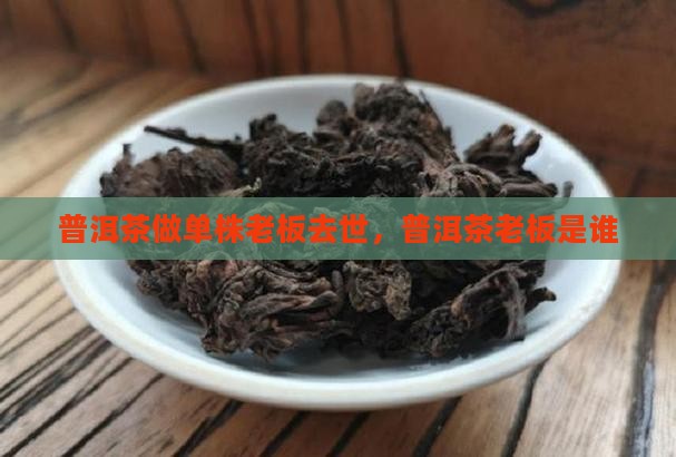 普洱茶做单株老板去世