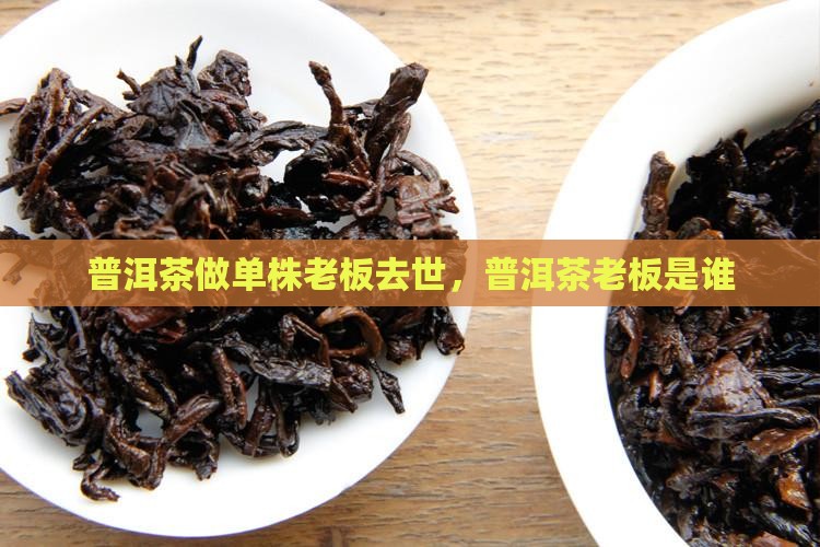 普洱茶做单株老板去世
