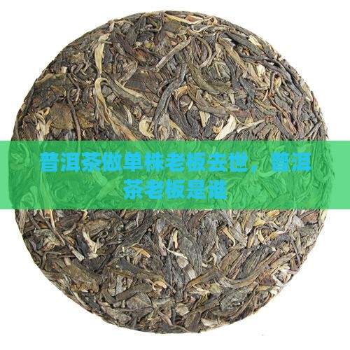 普洱茶做单株老板去世