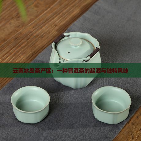 云南冰岛茶产区