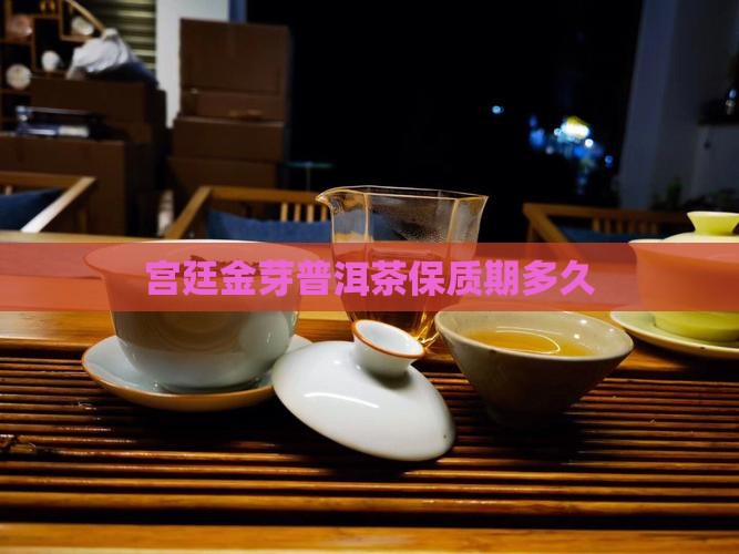 宫廷金芽普洱茶保质期