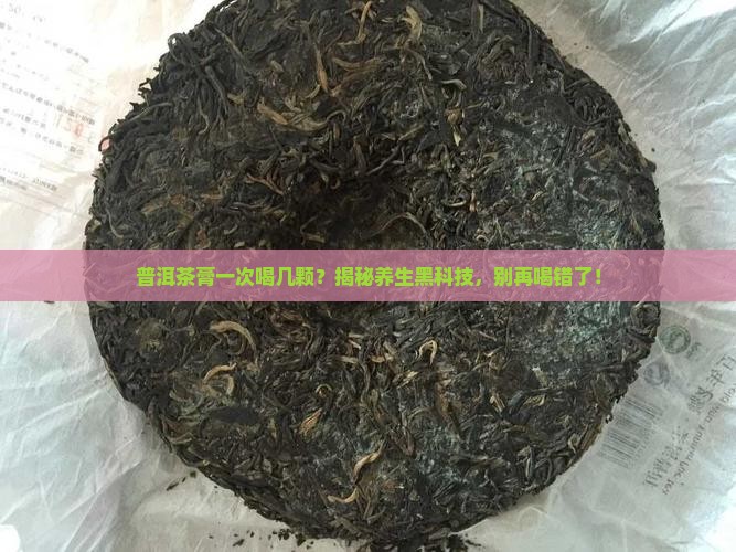 普洱茶膏一次喝几颗